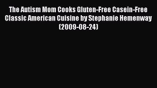[PDF] The Autism Mom Cooks Gluten-Free Casein-Free Classic American Cuisine by Stephanie Hemenway