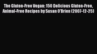 [PDF] The Gluten-Free Vegan: 150 Delicious Gluten-Free Animal-Free Recipes by Susan O'Brien