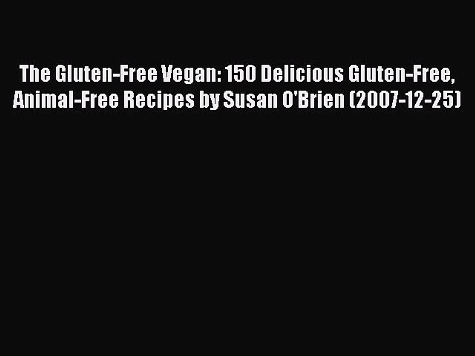 [PDF] The Gluten-Free Vegan: 150 Delicious Gluten-Free Animal-Free Recipes by Susan O'Brien