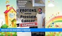 FAVORITE BOOK  PROTONS versus Prostate Cancer: EXPOSED: Learn what proton beam therapy for
