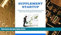 Big Deals  SUPPLEMENT BUSINESS STARTUP: A Beginners Guide To Starting Your Own  Home Based