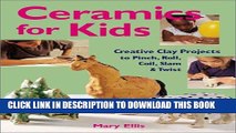 [Read PDF] Ceramics for Kids: Creative Clay Projects to Pinch, Roll, Coil, Slam   Twist Ebook Online