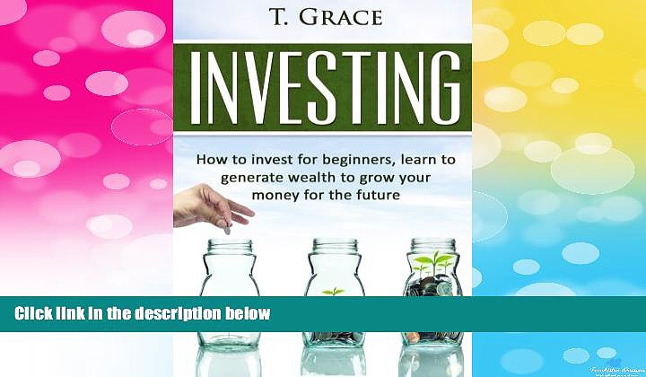 Must Have  Investing: Learn How To Invest For Beginners, Learn To Generate Wealth And Grow  READ