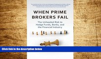 Must Have  When Prime Brokers Fail: The Unheeded Risk to Hedge Funds, Banks, and the Financial