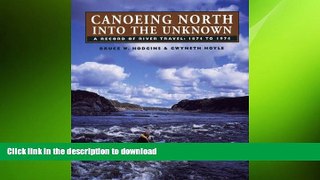 DOWNLOAD Canoeing North Into the Unknown: A Record of River Travel, 1874 to 1974 FREE BOOK ONLINE