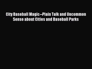 [PDF] City Baseball Magic--Plain Talk and Uncommon Sense about Cities and Baseball Parks Popular