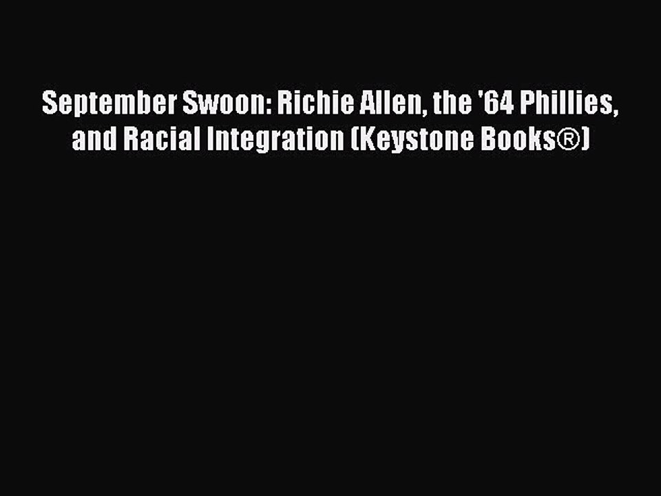[PDF] September Swoon: Richie Allen the '64 Phillies and Racial Integration (Keystone BooksÂ®)