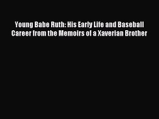 [PDF] Young Babe Ruth: His Early Life and Baseball Career from the Memoirs of a Xaverian Brother