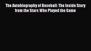 [PDF] The Autobiography of Baseball: The Inside Story from the Stars Who Played the Game Full