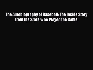 [PDF] The Autobiography of Baseball: The Inside Story from the Stars Who Played the Game Full