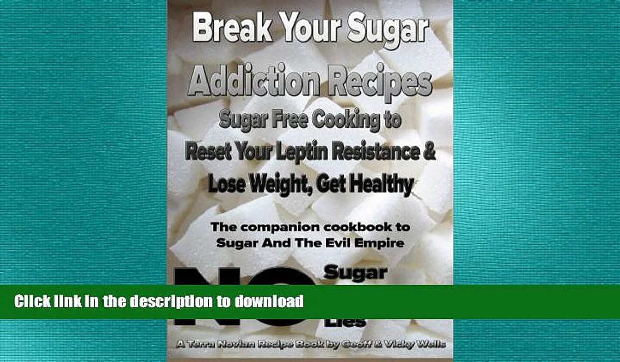 READ BOOK  Break Your Sugar Addiction Recipes: Sugar Free Cooking to Reset Your Leptin