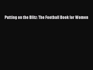 [PDF] Putting on the Blitz: The Football Book for Women Popular Online