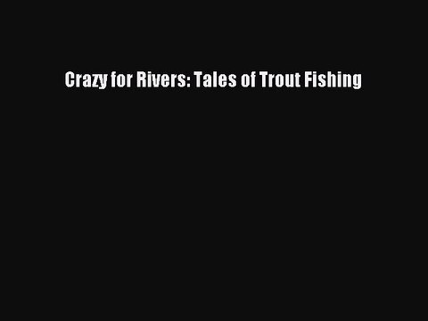 [PDF] Crazy for Rivers: Tales of Trout Fishing Full Colection