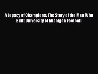 [PDF] A Legacy of Champions: The Story of the Men Who Built University of Michigan Football