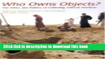 Read Who Owns Objects?: The Ethics and Politics of Collecting Cultural Artefacts  Ebook Free