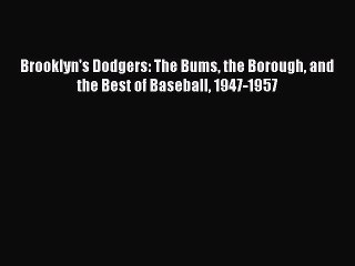 [PDF] Brooklyn's Dodgers: The Bums the Borough and the Best of Baseball 1947-1957 Popular Online