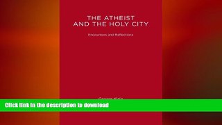 FAVORITE BOOK  Tha Atheist and the Holy City: Encounters and Reflections FULL ONLINE