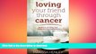 FAVORITE BOOK  Loving Your Friend Through Cancer: Words and Actions that Communicate Compassion
