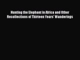 [PDF] Hunting the Elephant in Africa and Other Recollections of Thirteen Years' Wanderings