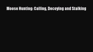 [PDF] Moose Hunting: Calling Decoying and Stalking Full Online