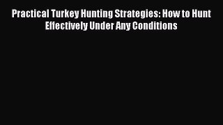 [PDF] Practical Turkey Hunting Strategies: How to Hunt Effectively Under Any Conditions Popular