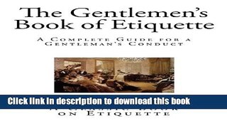 Read The Gentlemen s Book of Etiquette: A Complete Guide for a Gentleman?s Conduct (The Manual of