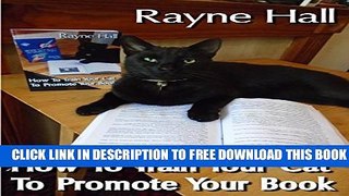 New Book How To Train Your Cat To Promote Your Book: Have Fun With Your Feline, Go Viral In The