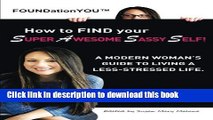 Read How to FIND your Super Awesome Sassy Self!: A Modern Woman s Guide to Living a Less-Stressed