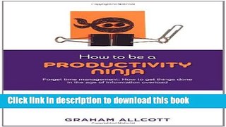 Read How to be a Productivity Ninja: Forget Time Management: How to Get Things Done in the Age of