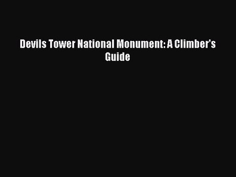 [PDF] Devils Tower National Monument: A Climber's Guide Full Online