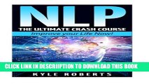 [PDF] Nlp: The Ultimate Crash Course to Improve your Life Now! (Neuro-Linguistic Programming,Self