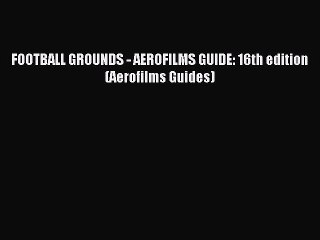 [PDF] FOOTBALL GROUNDS - AEROFILMS GUIDE: 16th edition (Aerofilms Guides) Full Online