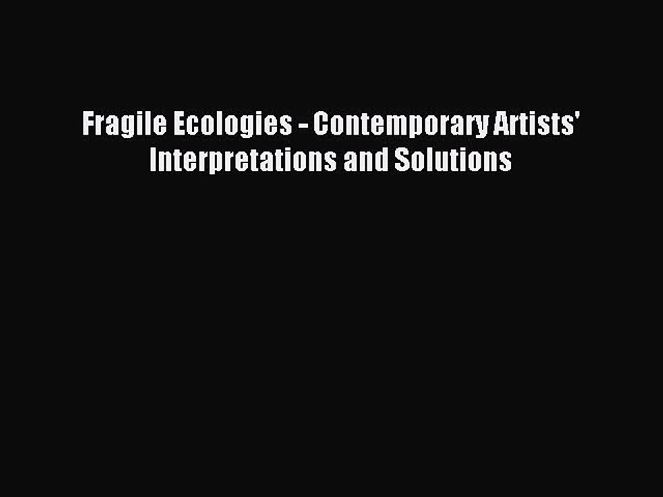 [PDF] Fragile Ecologies - Contemporary Artists' Interpretations and Solutions Full Colection