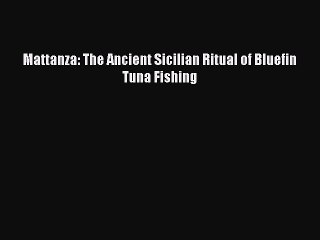 [PDF] Mattanza: The Ancient Sicilian Ritual of Bluefin Tuna Fishing Popular Online