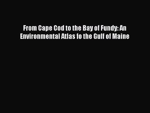 [PDF] From Cape Cod to the Bay of Fundy: An Environmental Atlas fo the Gulf of Maine Full Colection