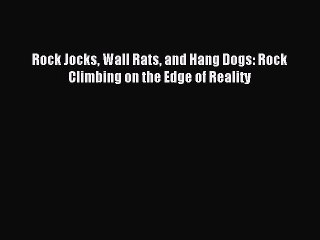 [PDF] Rock Jocks Wall Rats and Hang Dogs: Rock Climbing on the Edge of Reality Popular Colection