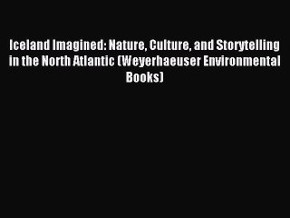 [PDF] Iceland Imagined: Nature Culture and Storytelling in the North Atlantic (Weyerhaeuser