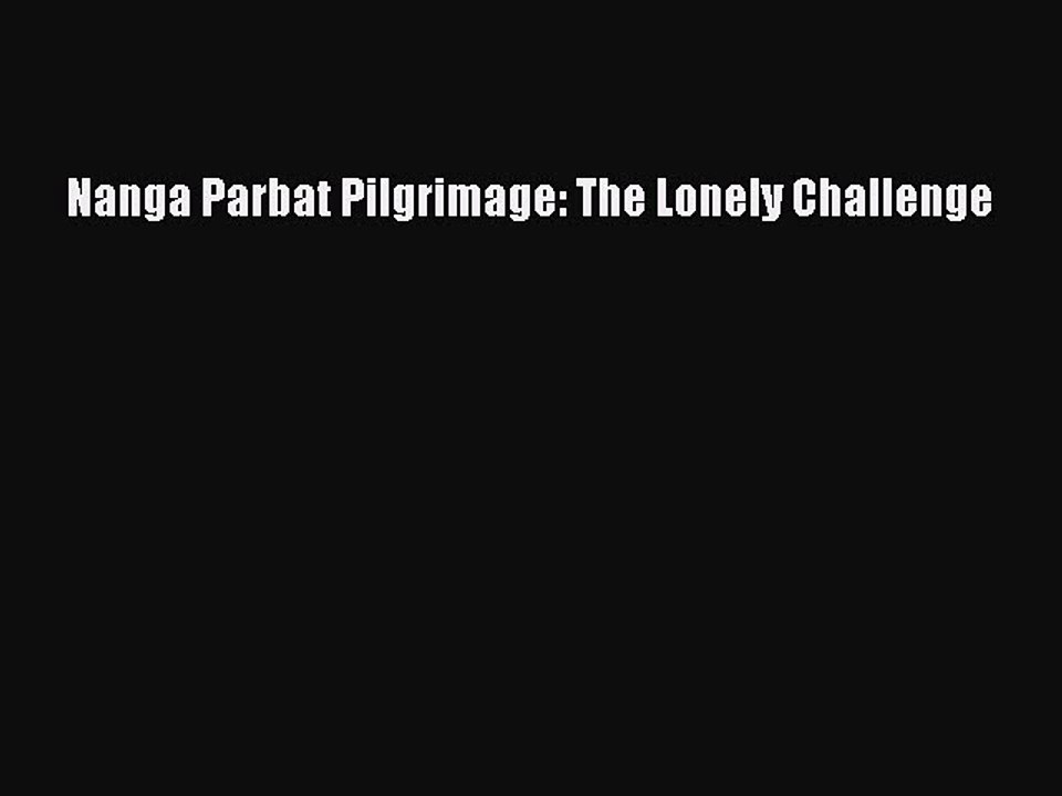 [PDF] Nanga Parbat Pilgrimage: The Lonely Challenge Full Online