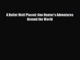 [PDF] A Bullet Well Placed: One Hunter's Adventures Around the World Full Colection