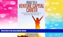 READ FREE FULL  Road to a Venture Capital Career: Practical Strategies and Tips to Break Into The