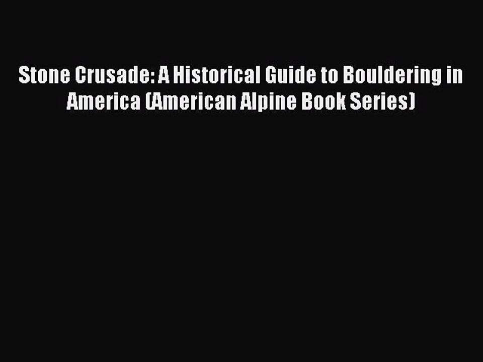[PDF] Stone Crusade: A Historical Guide to Bouldering in America (American Alpine Book Series)
