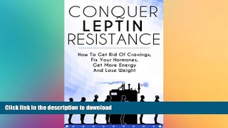 READ BOOK  Conquer Leptin Resistance: How To Get Rid Of Cravings, Fix Your Hormones, Get More