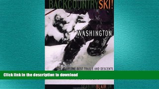 PDF ONLINE Backcountry Ski! Washington: The Best Trails and Descents for Free-Heelers and
