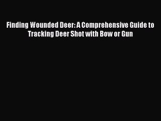 [PDF] Finding Wounded Deer: A Comprehensive Guide to Tracking Deer Shot with Bow or Gun Full