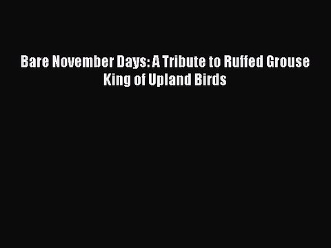 [PDF] Bare November Days: A Tribute to Ruffed Grouse King of Upland Birds Popular Online