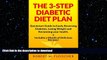 FAVORITE BOOK  The 3-Step Diabetic Diet Plan: Quickstart Guide to Easily Reversing Diabetes,