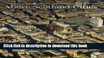 Read Above Scotland - Cities: The National Collection of Aerial Photography  Ebook Free