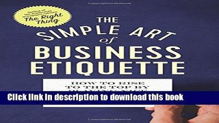 Read The Simple Art of Business Etiquette: How to Rise to the Top by Playing Nice  Ebook Free