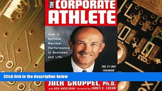 Big Deals  The Corporate Athlete: How to Achieve Maximal Performance in Business and Life  Free