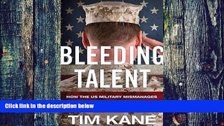 Must Have PDF  Bleeding Talent: How the US Military Mismanages Great Leaders and Why It s Time for